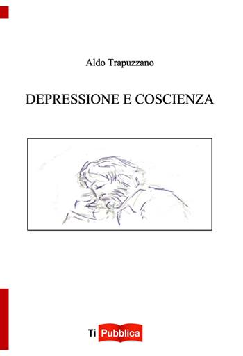 Depressione e coscienza - Aldo Trapuzzano - Libro Lampi di Stampa 2014, TiPubblica | Libraccio.it