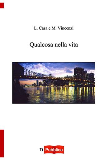 Qualcosa nella vita - Luigi Casa, Monica Vincenzi - Libro Lampi di Stampa 2014, TiPubblica | Libraccio.it