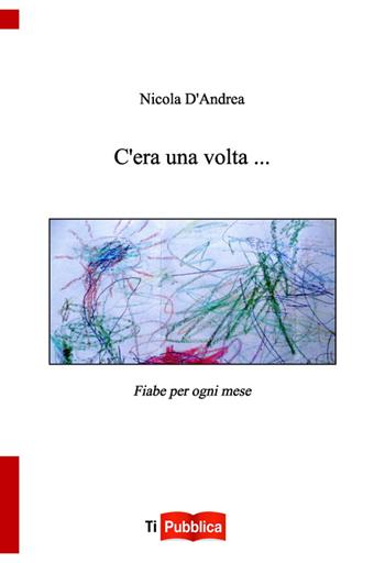 C'era una volta... Fiabe per ogni mese - Nicola D'Andrea - Libro Lampi di Stampa 2014, TiPubblica | Libraccio.it