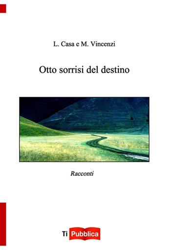 Otto sorrisi del destino - Luigi Casa, Monica Vincenzi - Libro Lampi di Stampa 2014, TiPubblica | Libraccio.it