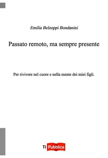 Passato remoto, ma sempre presente - Emilia Belzoppi Bondanini - Libro Lampi di Stampa 2014, TiPubblica | Libraccio.it