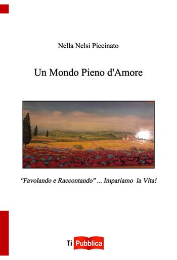 Un mondo pieno d'amore - Nella Nelsi Piccinato - Libro Lampi di Stampa 2014, TiPubblica | Libraccio.it