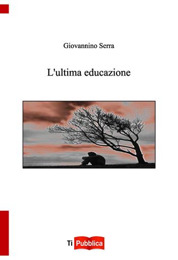 L' ultima educazione - Giovannino Serra - Libro Lampi di Stampa 2014, TiPubblica | Libraccio.it