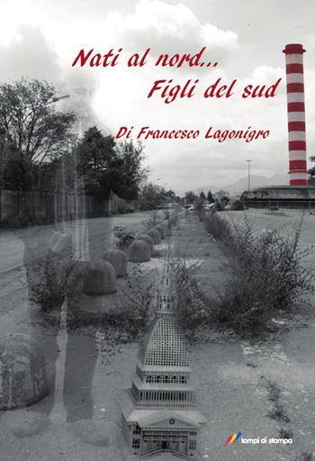 Nati al nord... figli del sud - Francesco Lagonigro - Libro Lampi di Stampa 2014, TiPubblica | Libraccio.it