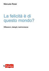 La felicità è di questo mondo? Riflessioni, dialoghi, testimonianze