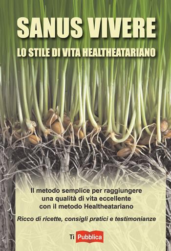 Sanus vivere. Lo stile di vita healtheatariano - Erica D'Angelo - Libro Lampi di Stampa 2014, TiPubblica | Libraccio.it