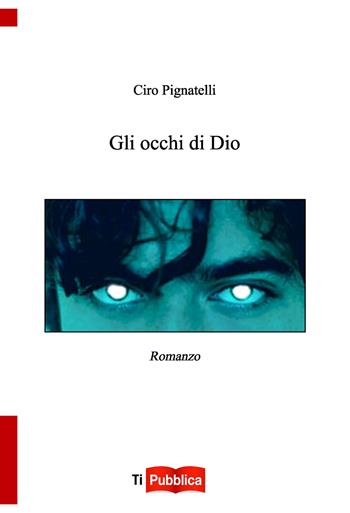Gli occhi di Dio - Ciro Pignatelli - Libro Lampi di Stampa 2014, TiPubblica | Libraccio.it