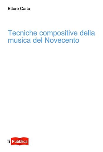 Tecniche compositive della musica del Novecento - Ettore Carta - Libro Lampi di Stampa 2014, TiPubblica | Libraccio.it