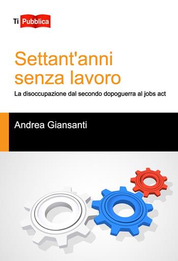 Settant'anni senza lavoro - Andrea Giansanti - Libro Lampi di Stampa 2014, TiPubblica | Libraccio.it