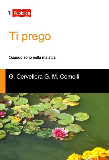 Ti prego. Quando sono nella malattia - Gianni Cervellera, Gian Maria Comolli - Libro Lampi di Stampa 2014, TiPubblica | Libraccio.it