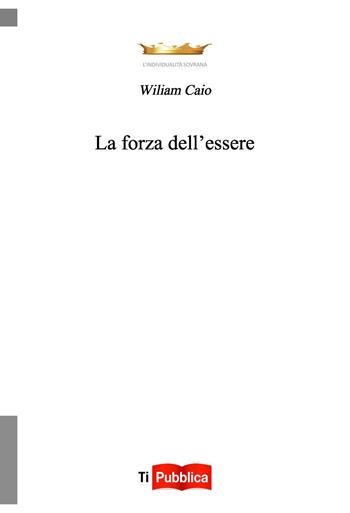 La forza dell'essere - Wiliam Caio - Libro Lampi di Stampa 2014, TiPubblica | Libraccio.it