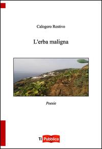 L' erba maligna - Calogero Restivo - Libro Lampi di Stampa 2014, TiPubblica | Libraccio.it