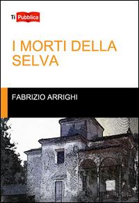 I morti della selva - Fabrizio Arrighi - Libro Lampi di Stampa 2015, TiPubblica | Libraccio.it