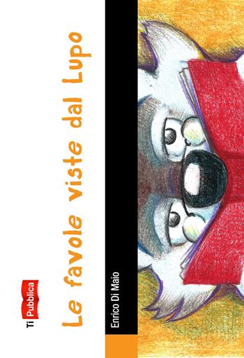 Le favole viste dal lupo - Enrico Di Maio - Libro Lampi di Stampa 2015, TiPubblica | Libraccio.it