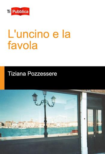 L' uncino e la favola - Tiziana Pozzessere - Libro Lampi di Stampa 2015, TiPubblica | Libraccio.it