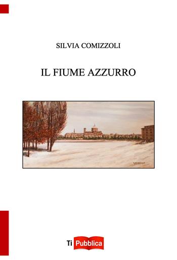 Il fiume azzurro - Silvia Comizzoli - Libro Lampi di Stampa 2015, TiPubblica | Libraccio.it
