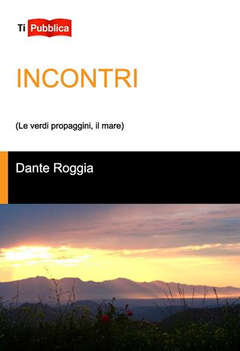 Incontri (Le verdi propaggini, il mare) - Dante Roggia - Libro Lampi di Stampa 2015, TiPubblica | Libraccio.it