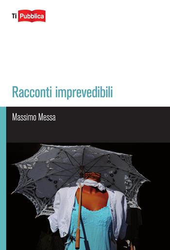 Racconti imprevedibili - Massimo Messa - Libro Lampi di Stampa 2015, TiPubblica | Libraccio.it