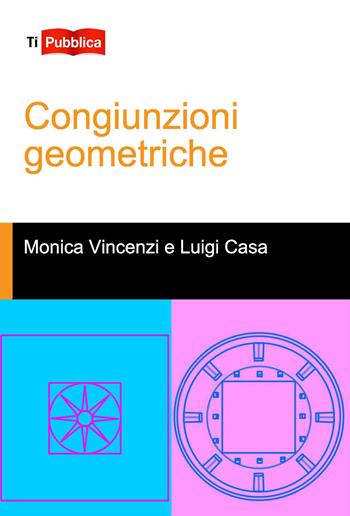 Congiunzioni geometriche - Monica Vincenzi, Luigi Casa - Libro Lampi di Stampa 2015, TiPubblica | Libraccio.it
