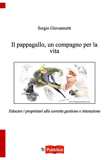 Il pappagallo, un compagno per la vita - Sergio Giovannetti - Libro Lampi di Stampa 2015, TiPubblica | Libraccio.it