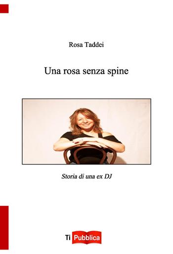 Una rosa senza spine - Rosa Taddei Lombardi - Libro Lampi di Stampa 2015, TiPubblica | Libraccio.it
