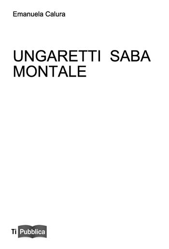Ungaretti Saba Montale - Emanuela Calura - Libro Lampi di Stampa 2015, TiPubblica | Libraccio.it