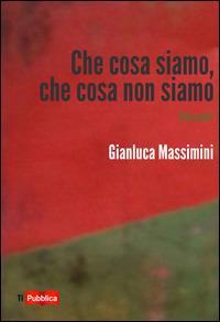 Che cosa siamo, che cosa non siamo - Gianluca Massimini - Libro Lampi di Stampa 2015, TiPubblica | Libraccio.it