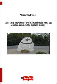 Dalle vette innevate alle profondità marine. L'arma dei carabinieri nei quattro elementi naturali - Alessandra Fiorilli - Libro Lampi di Stampa 2015, TiPubblica | Libraccio.it