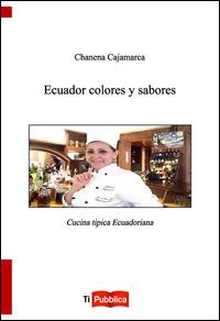 Ecuador colores y sabores - Chanena Cajamarca - Libro Lampi di Stampa 2015 | Libraccio.it