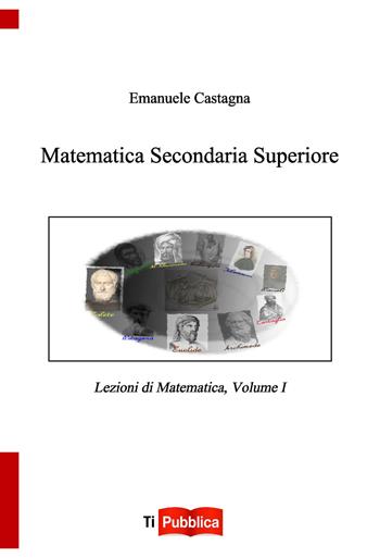 Matematica secondaria superiore - Emanuele Castagna - Libro Lampi di Stampa 2015, TiPubblica | Libraccio.it