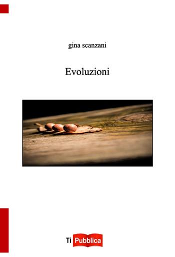 Evoluzioni - Gina Scanzani - Libro Lampi di Stampa 2016, TiPubblica | Libraccio.it