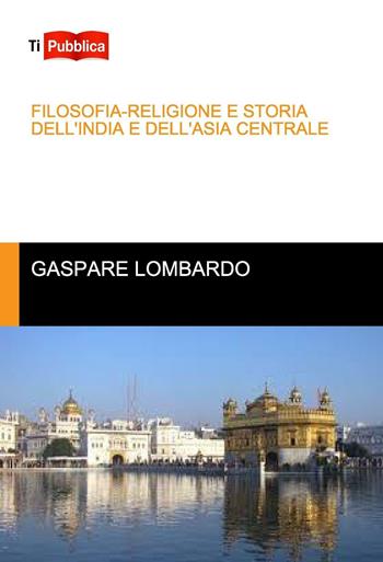 Filosofia-religione e storia dell'India e dell'Asia centrale - Gaspare Lombardo - Libro Lampi di Stampa 2016, TiPubblica | Libraccio.it