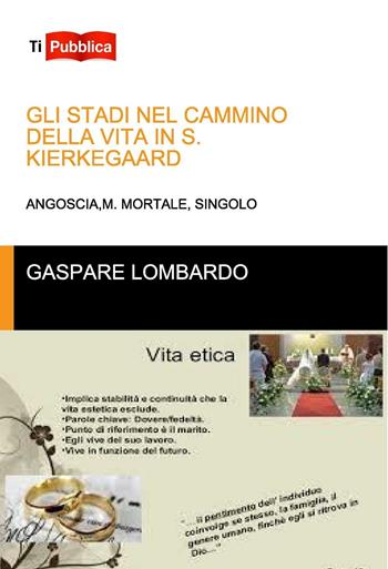 Gli stadi nel cammino della vita in S. Kierkegaard - Gaspare Lombardo - Libro Lampi di Stampa 2016, TiPubblica | Libraccio.it
