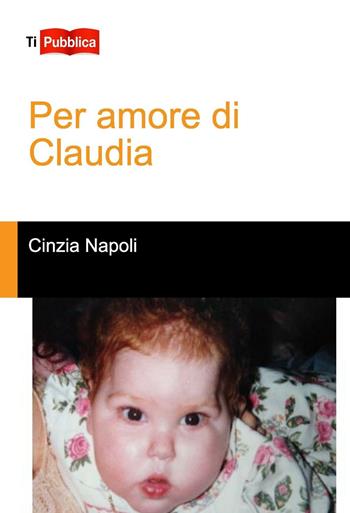 Per amore di Claudia - Cinzia Napoli - Libro Lampi di Stampa 2016, TiPubblica | Libraccio.it