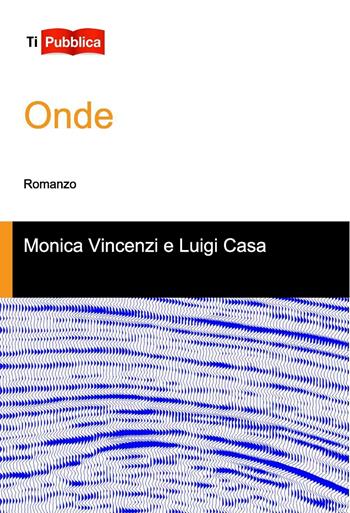 Onde - Monica Vincenzi, Luigi Casa - Libro Lampi di Stampa 2016, TiPubblica | Libraccio.it