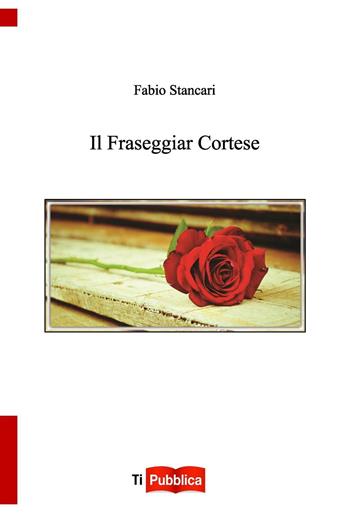 Il fraseggiar cortese - Fabio Stancari - Libro Lampi di Stampa 2016, TiPubblica | Libraccio.it