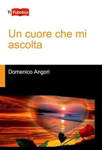 Un cuore che mi ascolta - Domenico Angori - Libro Lampi di Stampa 2016, TiPubblica | Libraccio.it