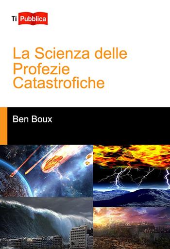 La scienza delle profezie catastrofiche - Ben Boux - Libro Lampi di Stampa 2016, TiPubblica | Libraccio.it