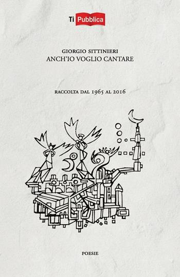 Anch'io voglio cantare - Giorgio Sittinieri - Libro Lampi di Stampa 2016, TiPubblica | Libraccio.it