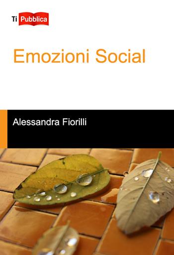 Emozioni social - Alessandra Fiorilli - Libro Lampi di Stampa 2016, TiPubblica | Libraccio.it