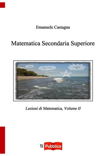Matematica secondaria superiore. Vol. 2 - Emanuele Castagna - Libro Lampi di Stampa 2017, TiPubblica | Libraccio.it