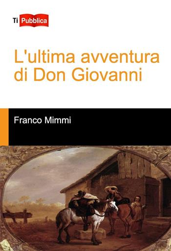 L'ultima avventura di Don Giovanni - Franco Mimmi - Libro Lampi di Stampa 2016, TiPubblica | Libraccio.it