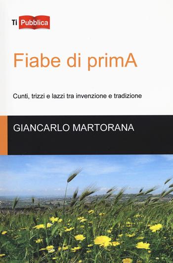 Fiabe di primA. Cunti, trizzi e lazzi tra invenzione e tradizione - Giancarlo Martorana - Libro Lampi di Stampa 2017, TiPubblica | Libraccio.it