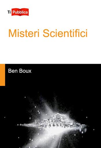 Misteri scientifici - Ben Boux - Libro Lampi di Stampa 2017, TiPubblica | Libraccio.it