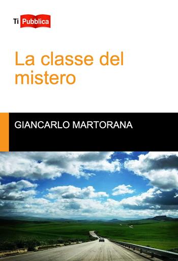 La classe del mistero - Giancarlo Martorana - Libro Lampi di Stampa 2017, TiPubblica | Libraccio.it