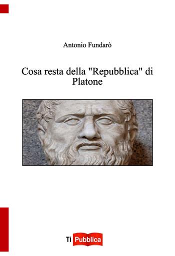 Cosa resta della «Repubblica» di Platone - Antonio Fundarò - Libro Lampi di Stampa 2017, TiPubblica | Libraccio.it