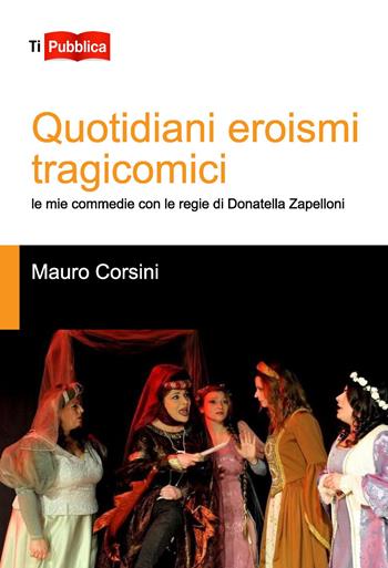 Quotidiani eroismi tragicomici - Mauro Corsini - Libro Lampi di Stampa 2017, TiPubblica | Libraccio.it