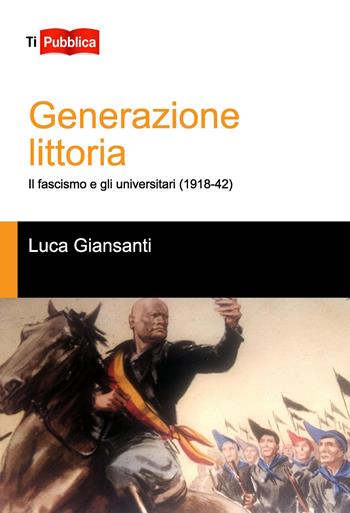 Generazione littoria - Luca Giansanti - Libro Lampi di Stampa 2017, TiPubblica | Libraccio.it
