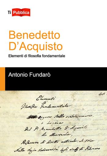 Benedetto d'Acquisto. Elementi di filosofia fondamentale - Antonio Fundarò - Libro Lampi di Stampa 2017, TiPubblica | Libraccio.it