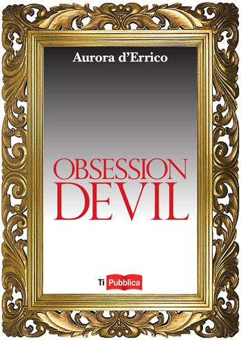 Obsession Devil - Aurora D'Errico - Libro Lampi di Stampa 2017, TiPubblica | Libraccio.it